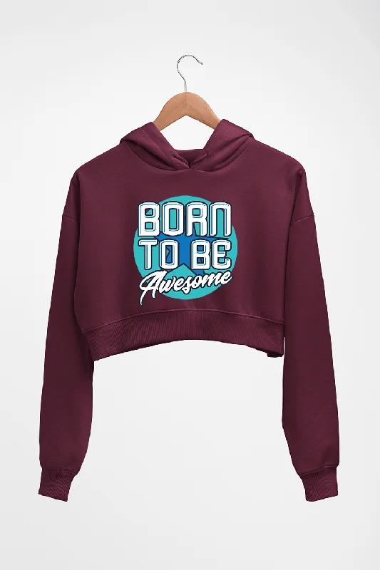 Born To be Awesome Crop HOODIE FOR WOMEN Hoodie with Hem Embroidery Detailed Premium